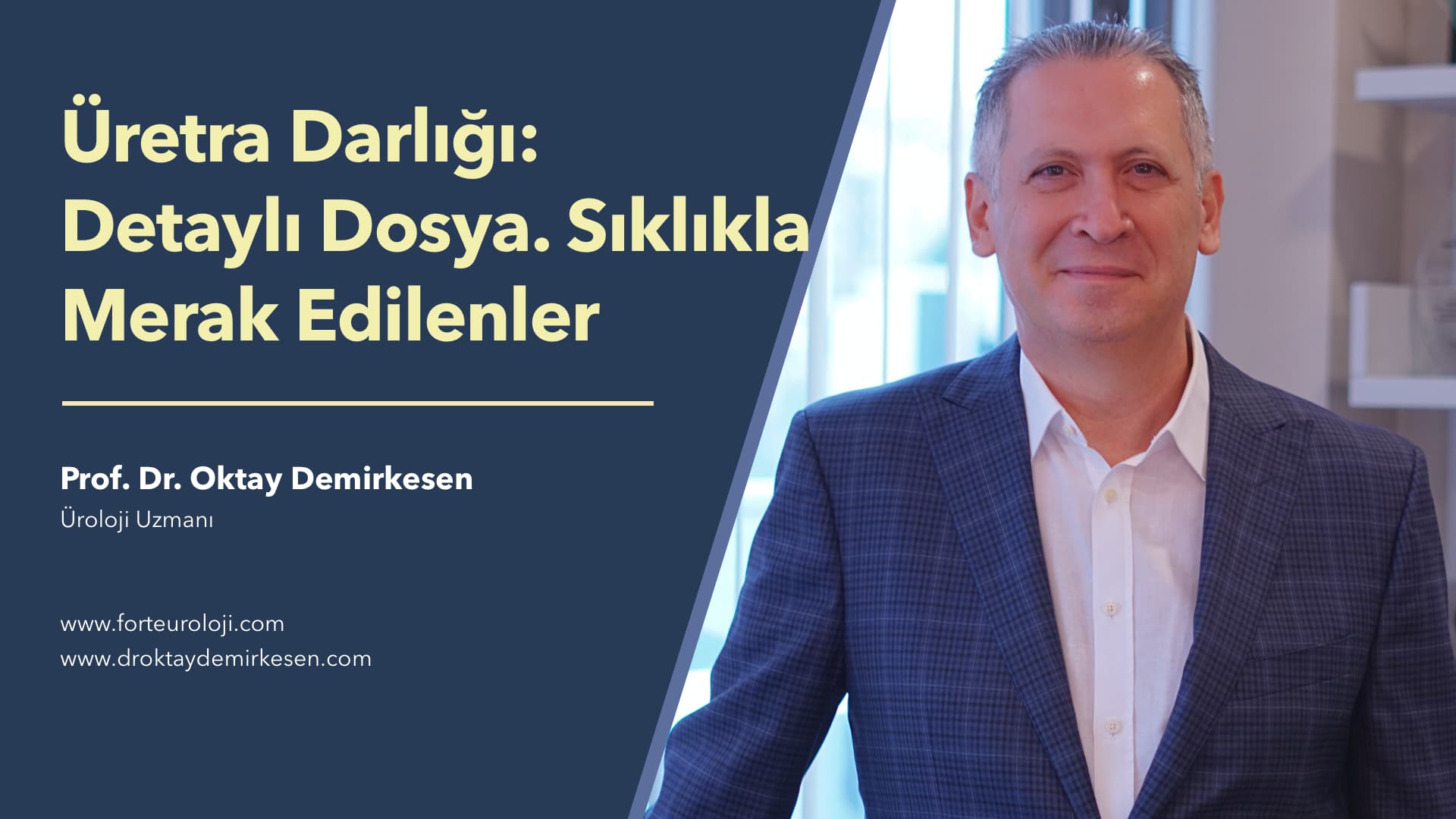 Üretra Darlığı: Detaylı Dosya. Sıklıkla Merak Edilenler - Prof. Dr. Oktay Demirkesen